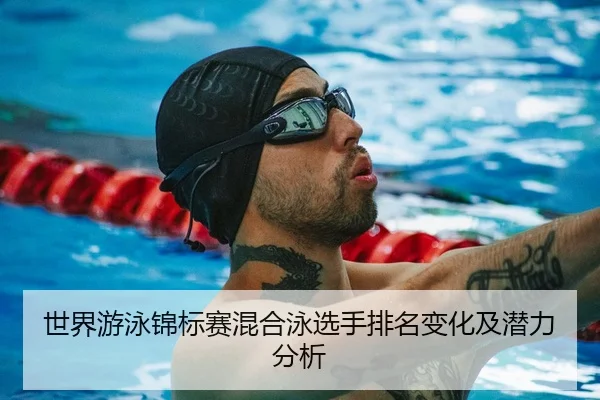 世界游泳锦标赛混合泳选手排名变化及潜力分析